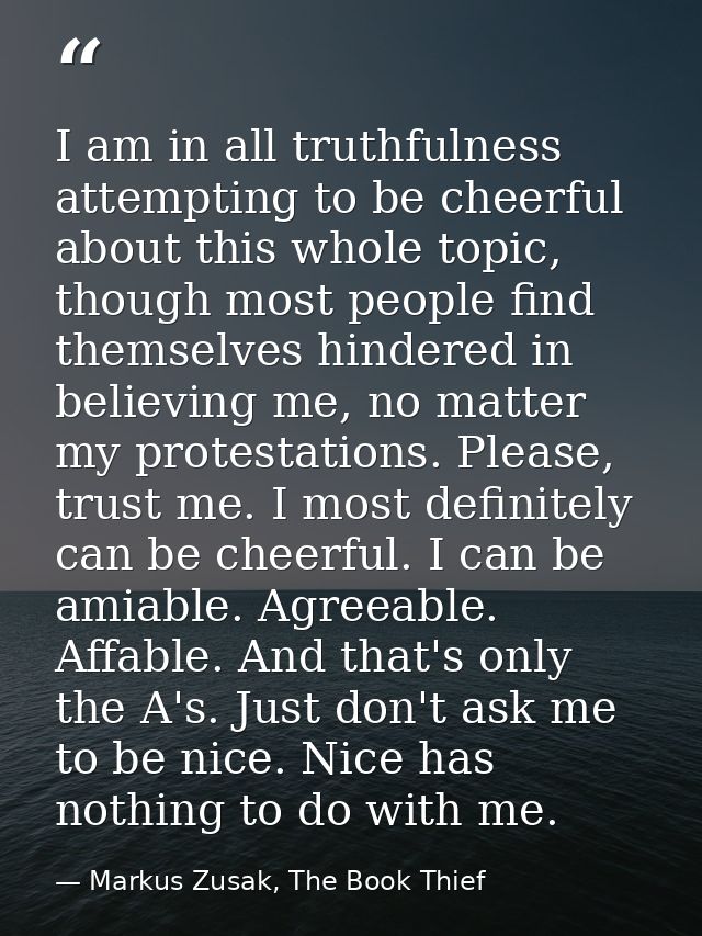 I am in all truthfulness attempting to be cheerful about this whole topic, though most people find themselves hindered i — Markus Zusak, The Book Thief