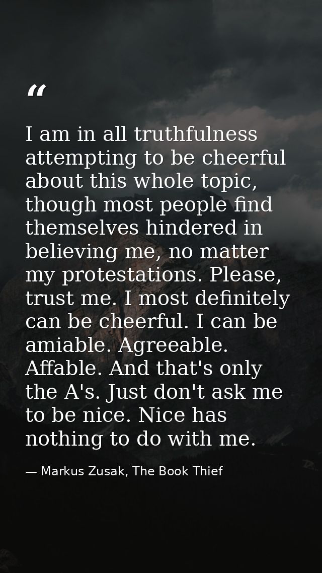 I am in all truthfulness attempting to be cheerful about this whole topic, though most people find themselves hindered i — Markus Zusak, The Book Thief