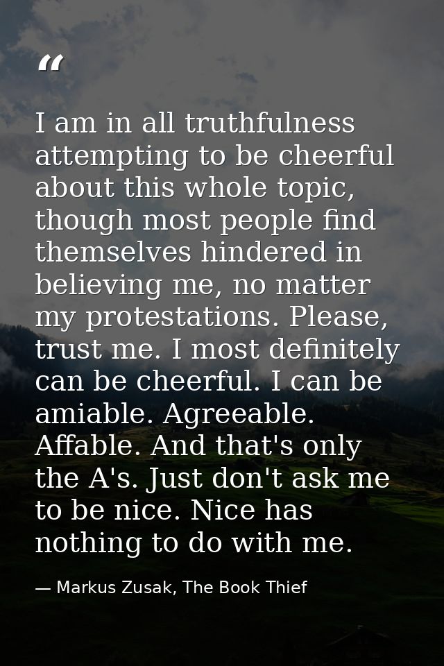 I am in all truthfulness attempting to be cheerful about this whole topic, though most people find themselves hindered i — Markus Zusak, The Book Thief