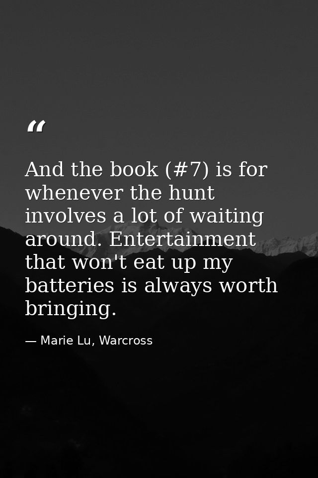 And the book (#7) is for whenever the hunt involves a lot of waiting around. Entertainment that won't eat up my batterie — Marie Lu, Warcross