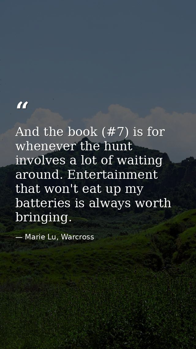 And the book (#7) is for whenever the hunt involves a lot of waiting around. Entertainment that won't eat up my batterie — Marie Lu, Warcross