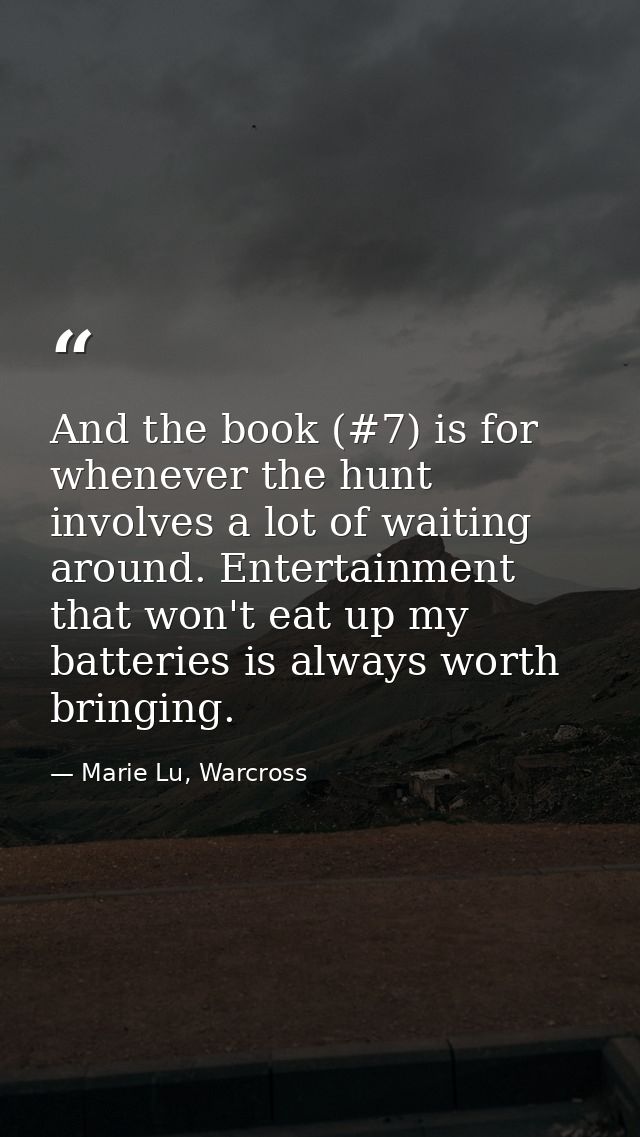 And the book (#7) is for whenever the hunt involves a lot of waiting around. Entertainment that won't eat up my batterie — Marie Lu, Warcross