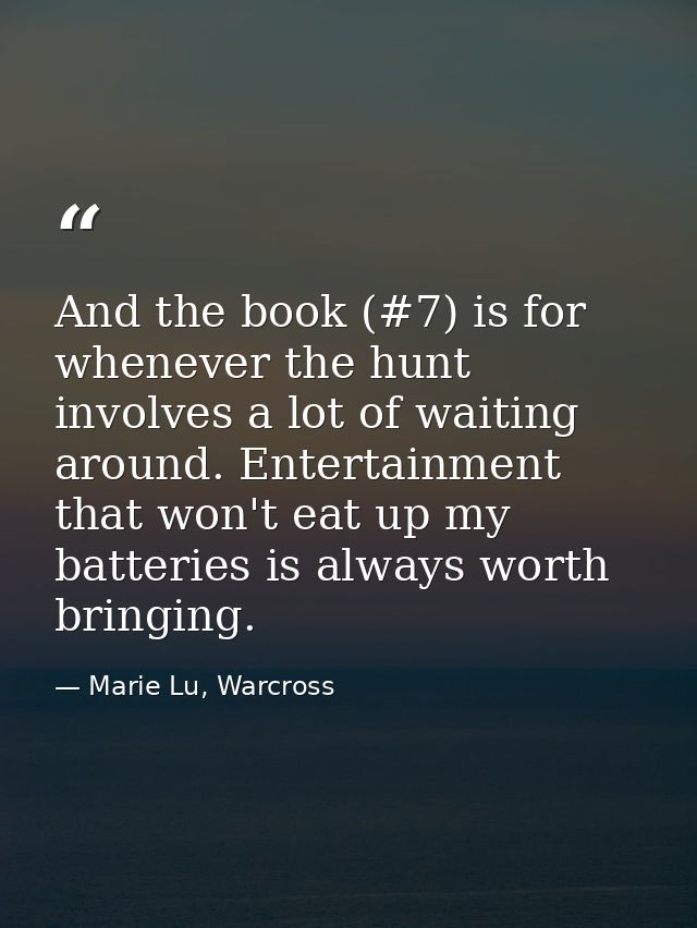 And the book (#7) is for whenever the hunt involves a lot of waiting around. Entertainment that won't eat up my batterie — Marie Lu, Warcross