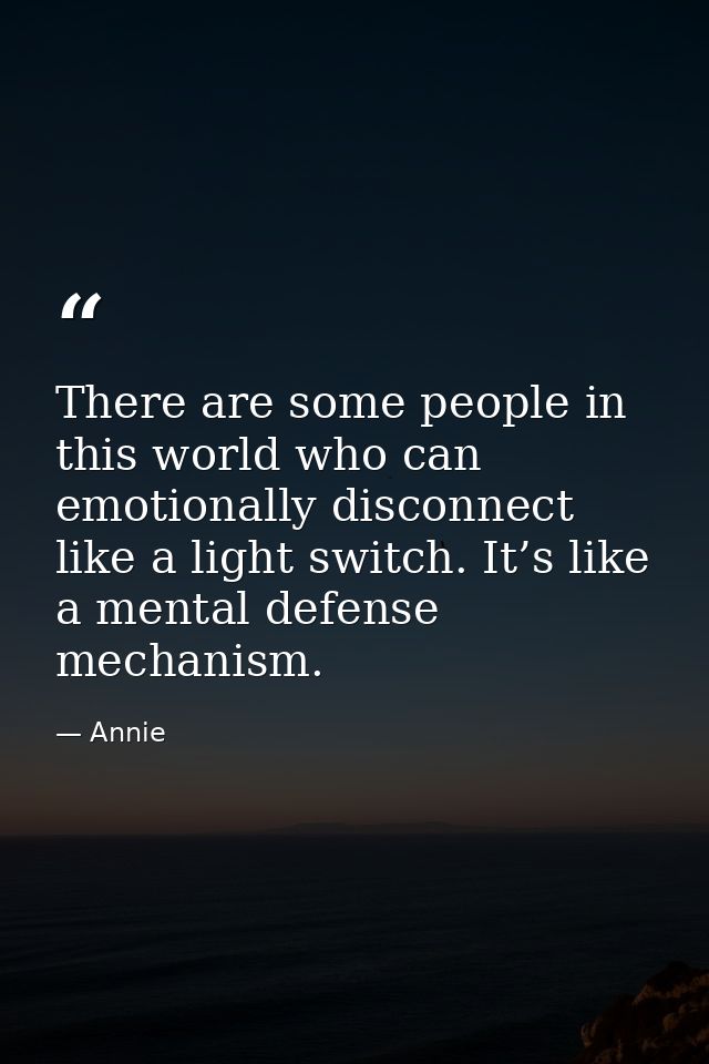 There are some people in this world who can emotionally disconnect like a light switch. It’s like a mental defense mecha — Annie