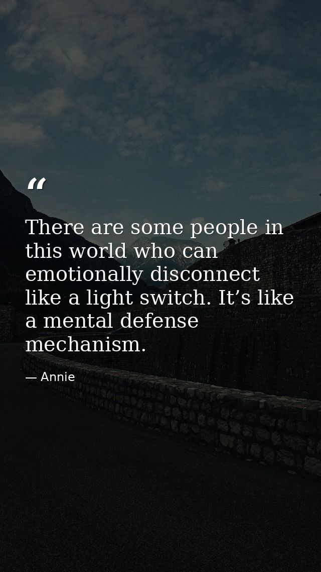 There are some people in this world who can emotionally disconnect like a light switch. It’s like a mental defense mecha — Annie