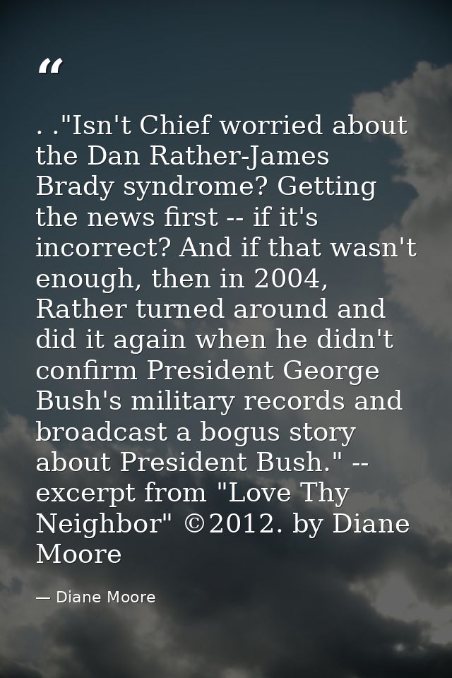. ."Isn't Chief worried about the Dan Rather-James Brady syndrome? Getting the news first -- if it's incorrect? And if t — Diane Moore