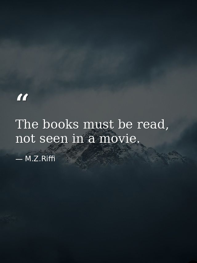 The books must be read, not seen in a movie. — M.Z.Riffi
