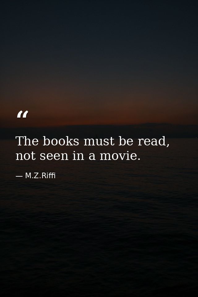 The books must be read, not seen in a movie. — M.Z.Riffi