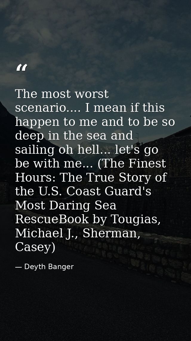The most worst scenario.... I mean if this happen to me and to be so deep in the sea and sailing oh hell... let's go be  — Deyth Banger