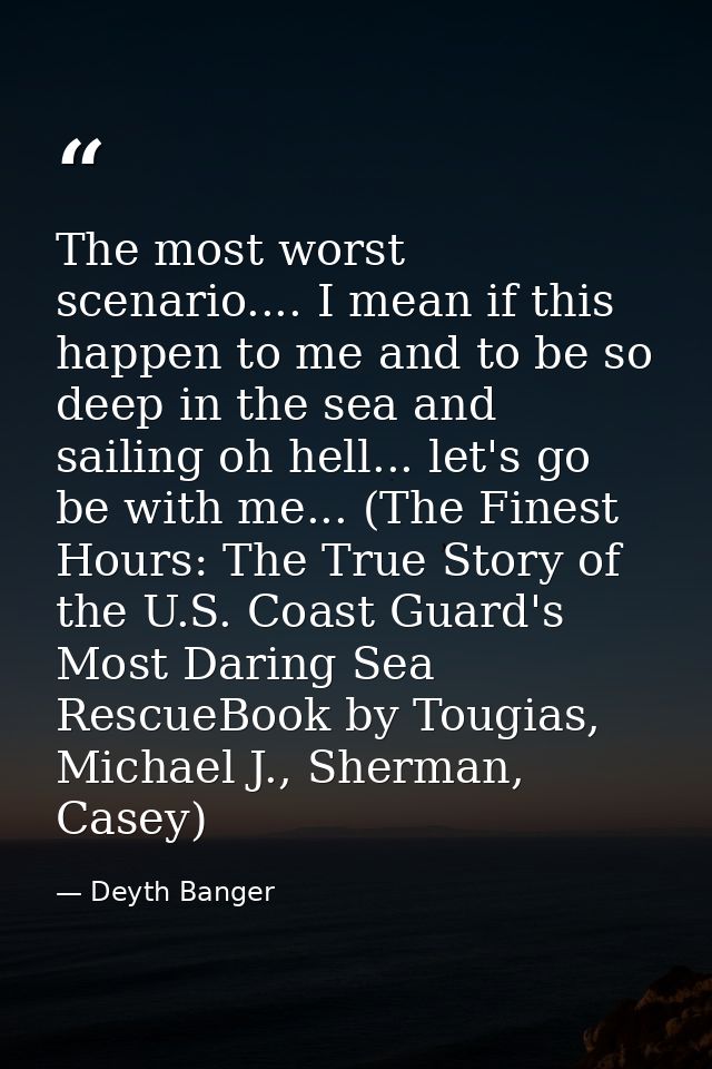 The most worst scenario.... I mean if this happen to me and to be so deep in the sea and sailing oh hell... let's go be  — Deyth Banger