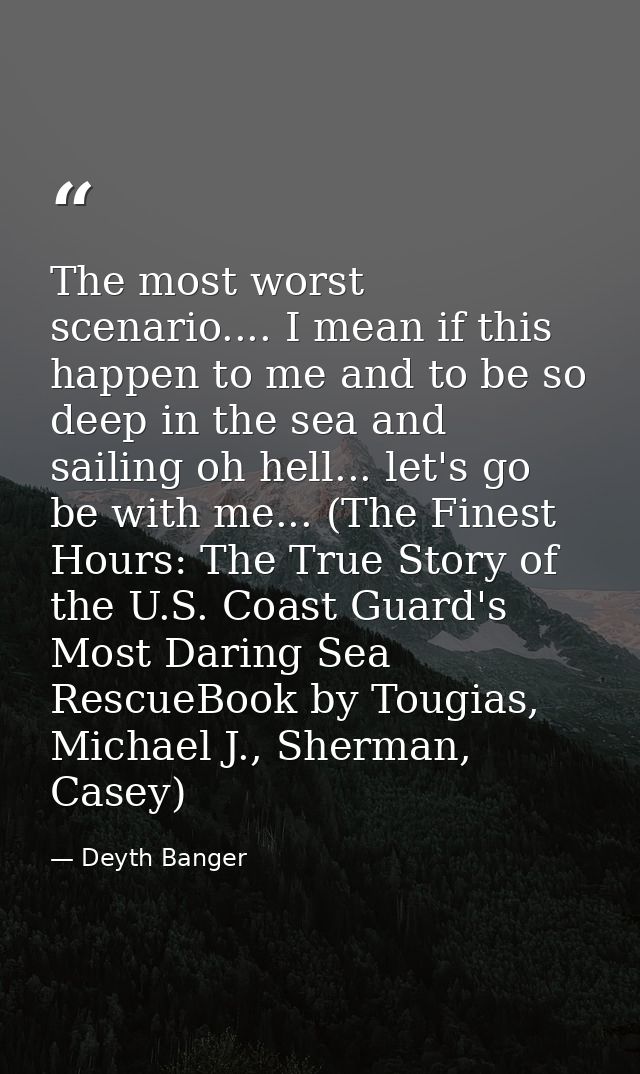 The most worst scenario.... I mean if this happen to me and to be so deep in the sea and sailing oh hell... let's go be  — Deyth Banger