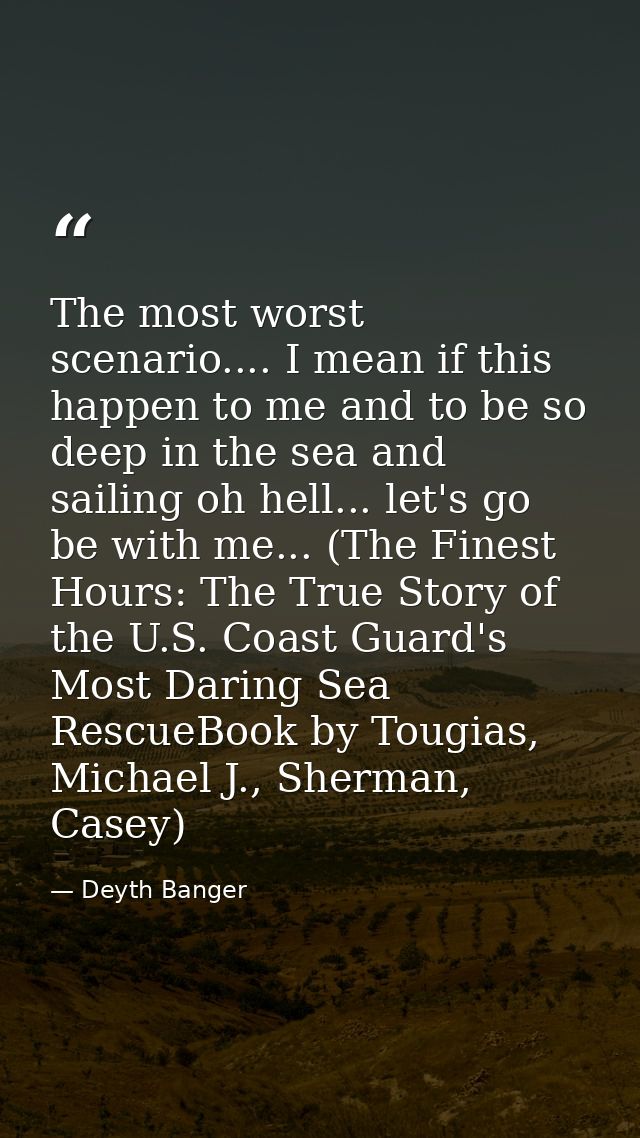 The most worst scenario.... I mean if this happen to me and to be so deep in the sea and sailing oh hell... let's go be  — Deyth Banger