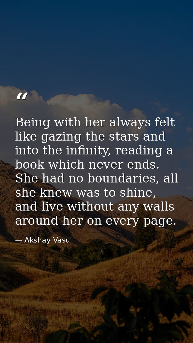 Being with her always felt like gazing the stars and into the infinity, reading a book which never ends. She had no boun — Akshay Vasu