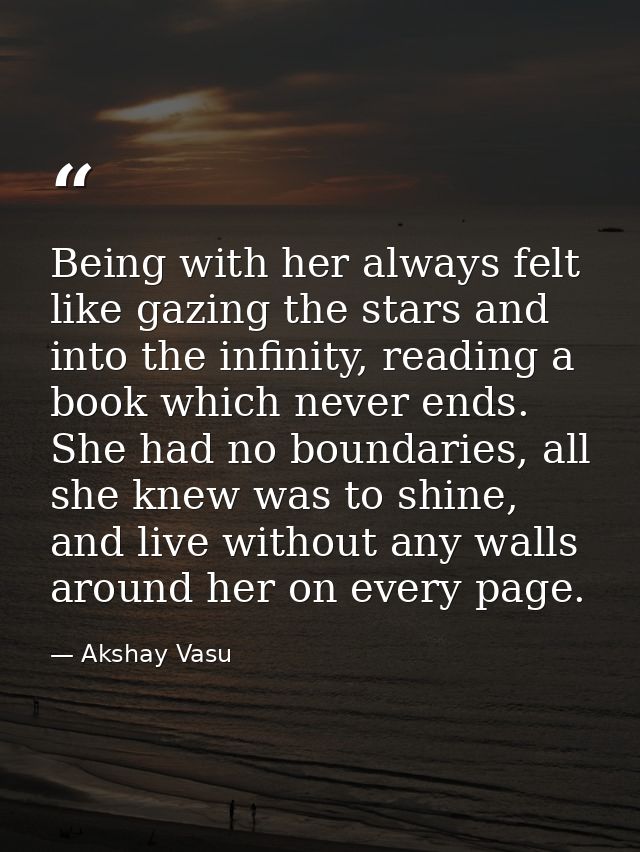 Being with her always felt like gazing the stars and into the infinity, reading a book which never ends. She had no boun — Akshay Vasu