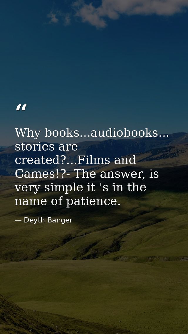 Why books...audiobooks... stories are created?...Films and Games!?- The answer, is very simple it 's in the name of pati — Deyth Banger