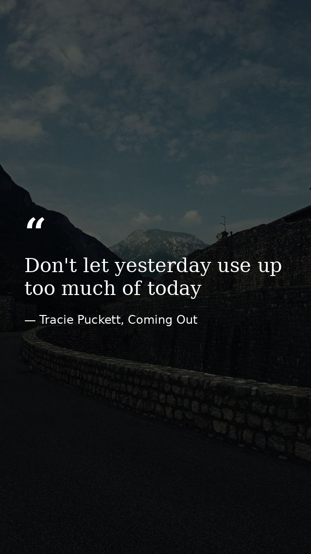 Don't let yesterday use up too much of today — Tracie Puckett, Coming Out