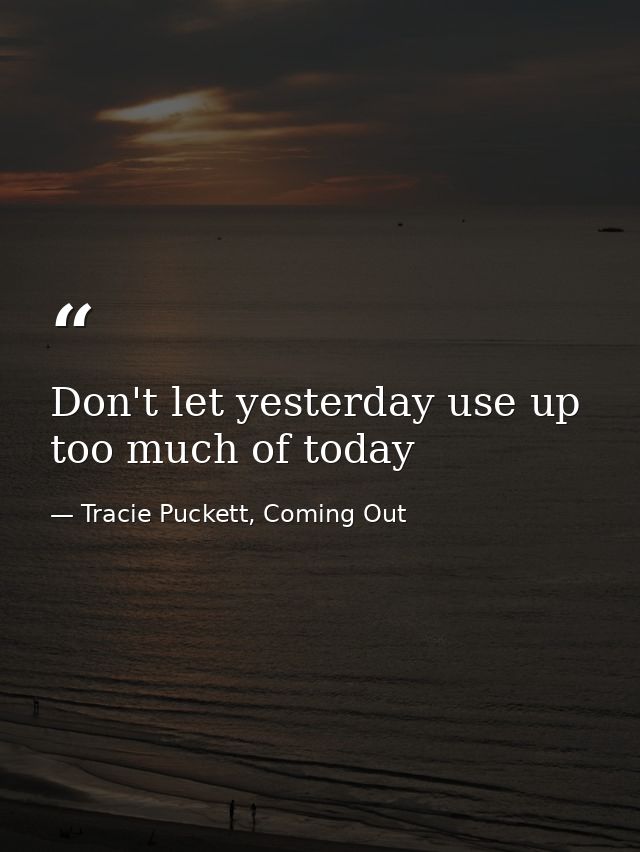 Don't let yesterday use up too much of today — Tracie Puckett, Coming Out