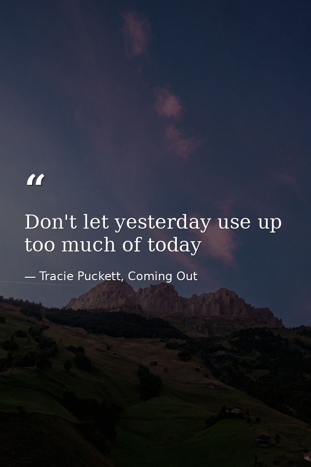 Don't let yesterday use up too much of today — Tracie Puckett, Coming Out
