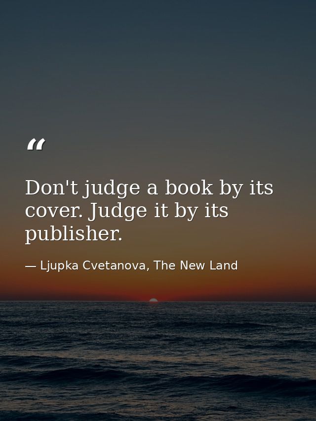 Don't judge a book by its cover. Judge it by its publisher. — Ljupka Cvetanova, The New Land
