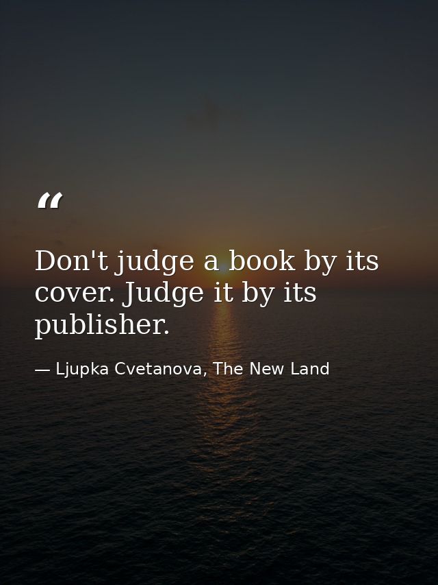 Don't judge a book by its cover. Judge it by its publisher. — Ljupka Cvetanova, The New Land
