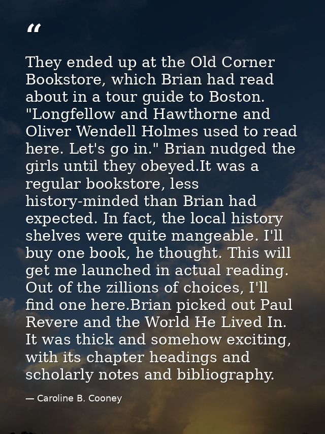 They ended up at the Old Corner Bookstore, which Brian had read about in a tour guide to Boston. "Longfellow and Hawthor — Caroline B. Cooney