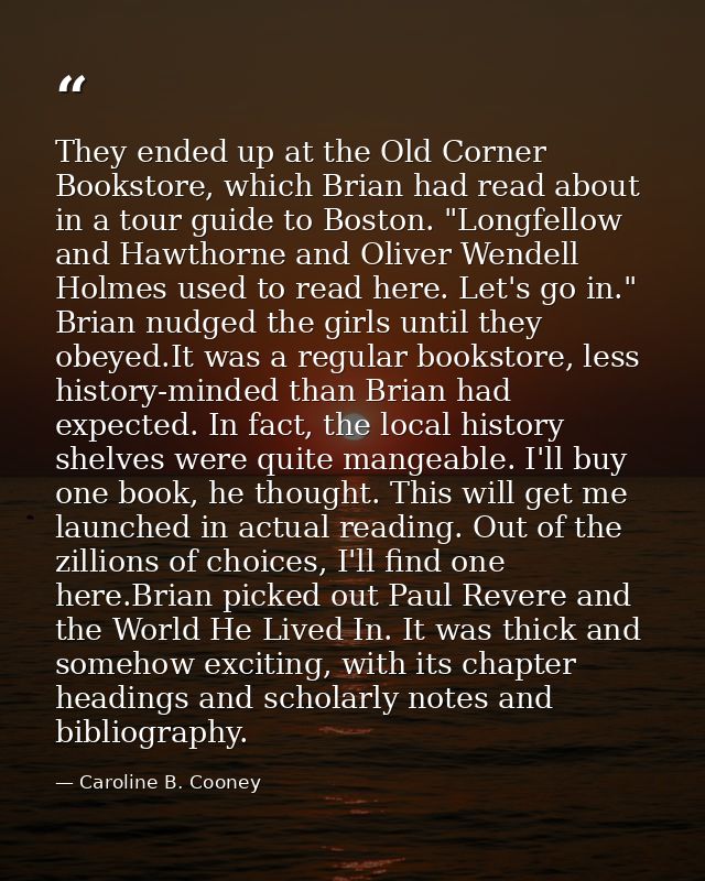 They ended up at the Old Corner Bookstore, which Brian had read about in a tour guide to Boston. "Longfellow and Hawthor — Caroline B. Cooney