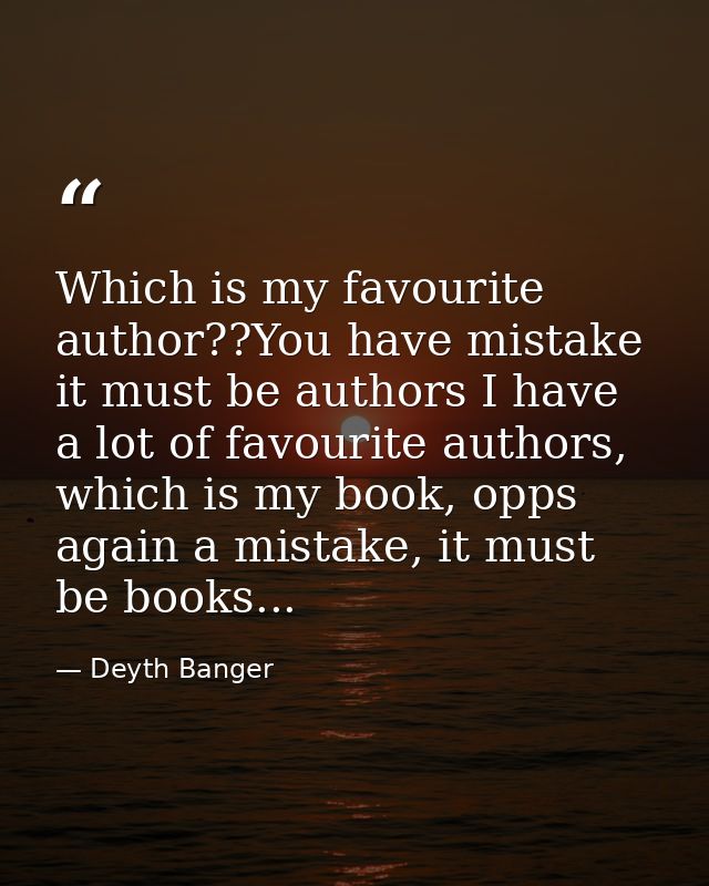 Which is my favourite author??You have mistake it must be authors I have a lot of favourite authors, which is my book, o — Deyth Banger