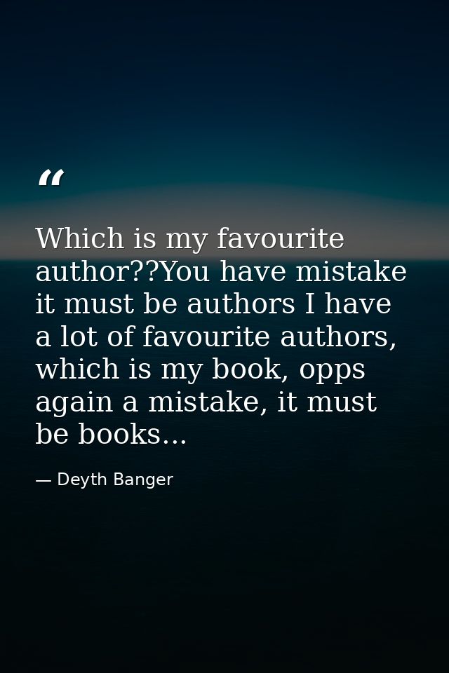 Which is my favourite author??You have mistake it must be authors I have a lot of favourite authors, which is my book, o — Deyth Banger