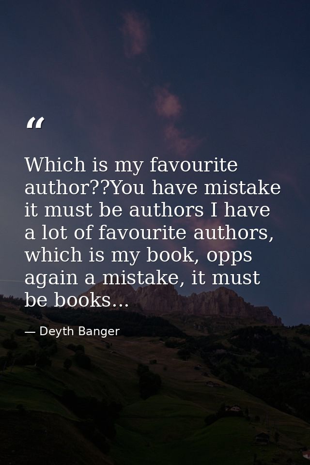 Which is my favourite author??You have mistake it must be authors I have a lot of favourite authors, which is my book, o — Deyth Banger