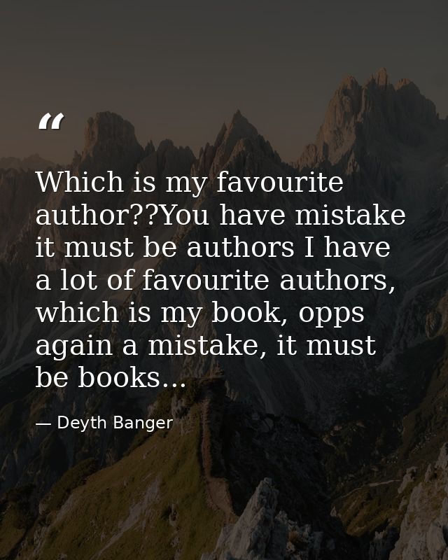 Which is my favourite author??You have mistake it must be authors I have a lot of favourite authors, which is my book, o — Deyth Banger