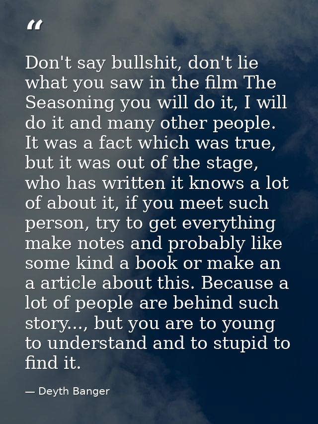 Don't say bullshit, don't lie what you saw in the film The Seasoning you will do it, I will do it and many other people. — Deyth Banger