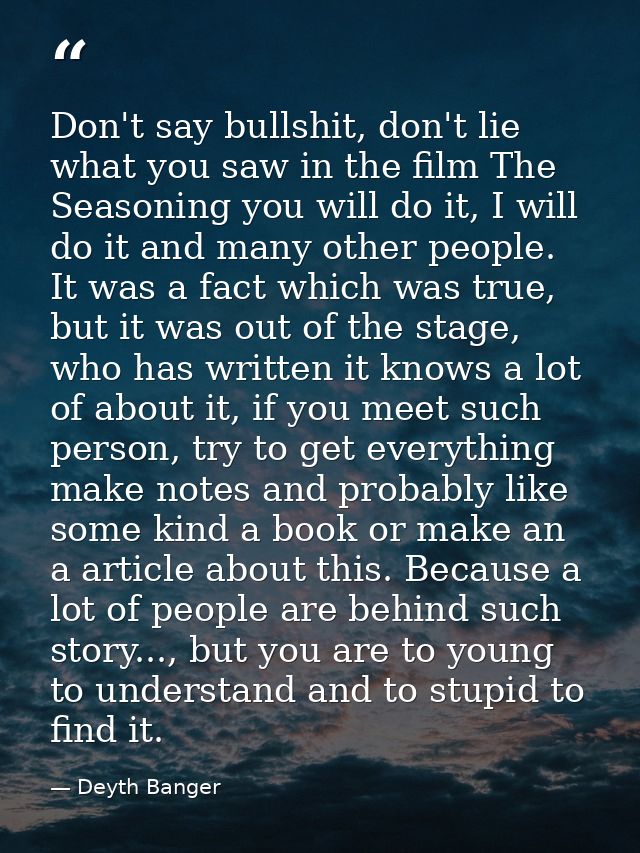Don't say bullshit, don't lie what you saw in the film The Seasoning you will do it, I will do it and many other people. — Deyth Banger