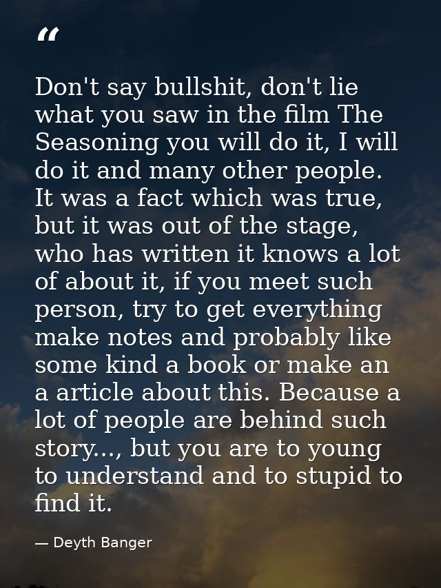 Don't say bullshit, don't lie what you saw in the film The Seasoning you will do it, I will do it and many other people. — Deyth Banger
