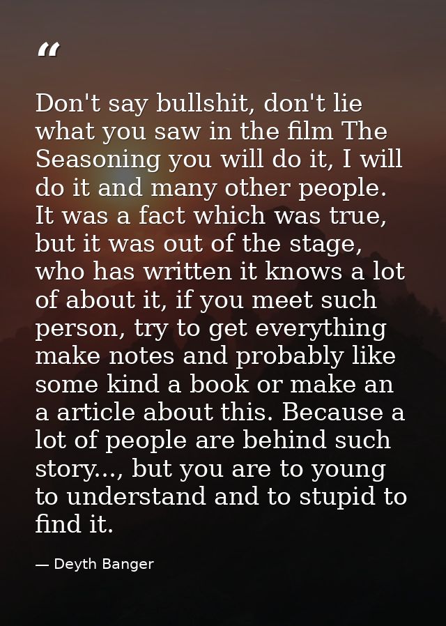 Don't say bullshit, don't lie what you saw in the film The Seasoning you will do it, I will do it and many other people. — Deyth Banger