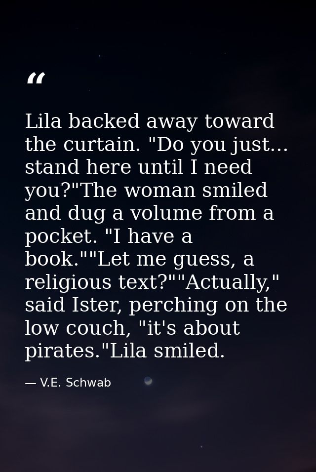 Lila backed away toward the curtain. "Do you just... stand here until I need you?"The woman smiled and dug a volume from — V.E. Schwab