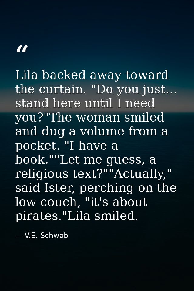 Lila backed away toward the curtain. "Do you just... stand here until I need you?"The woman smiled and dug a volume from — V.E. Schwab
