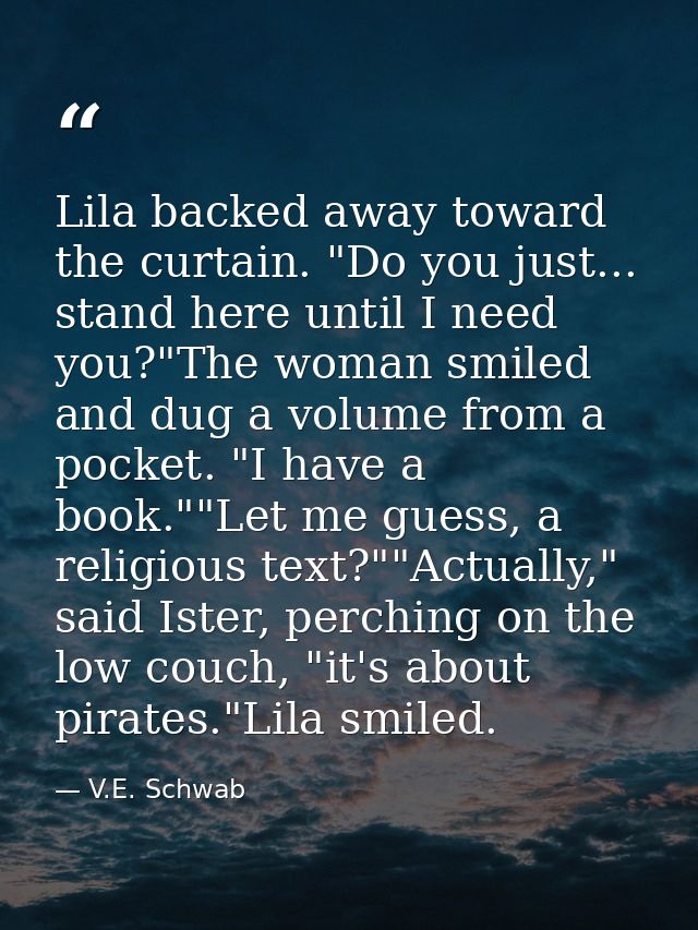 Lila backed away toward the curtain. "Do you just... stand here until I need you?"The woman smiled and dug a volume from — V.E. Schwab