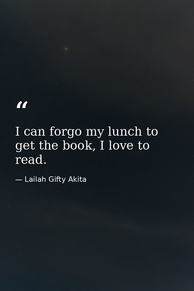 I can forgo my lunch to get the book, I love to read. — Lailah Gifty Akita