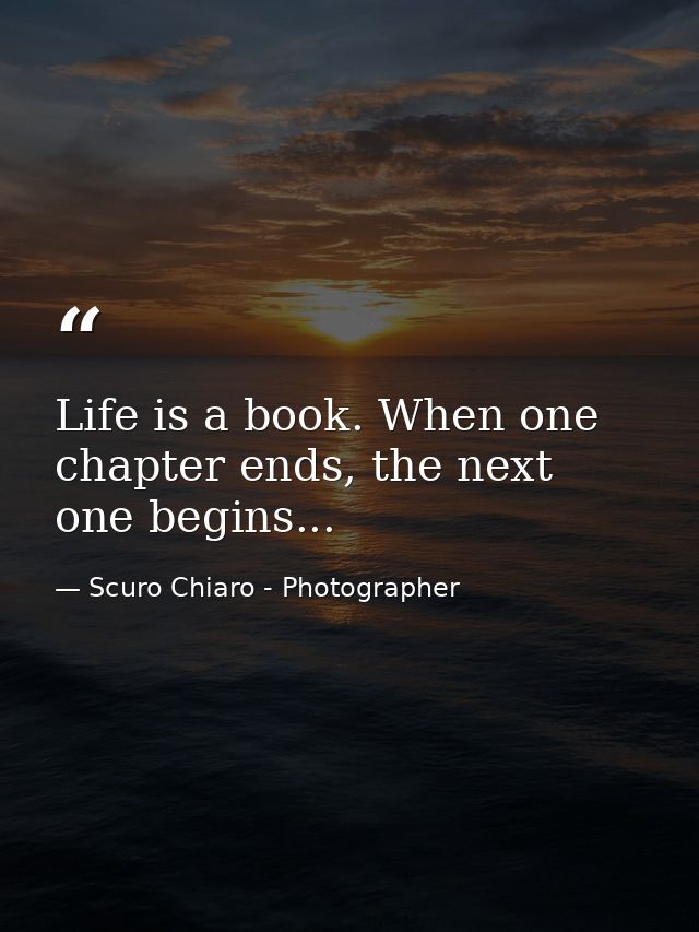 Life is a book. When one chapter ends, the next one begins... — Scuro Chiaro - Photographer