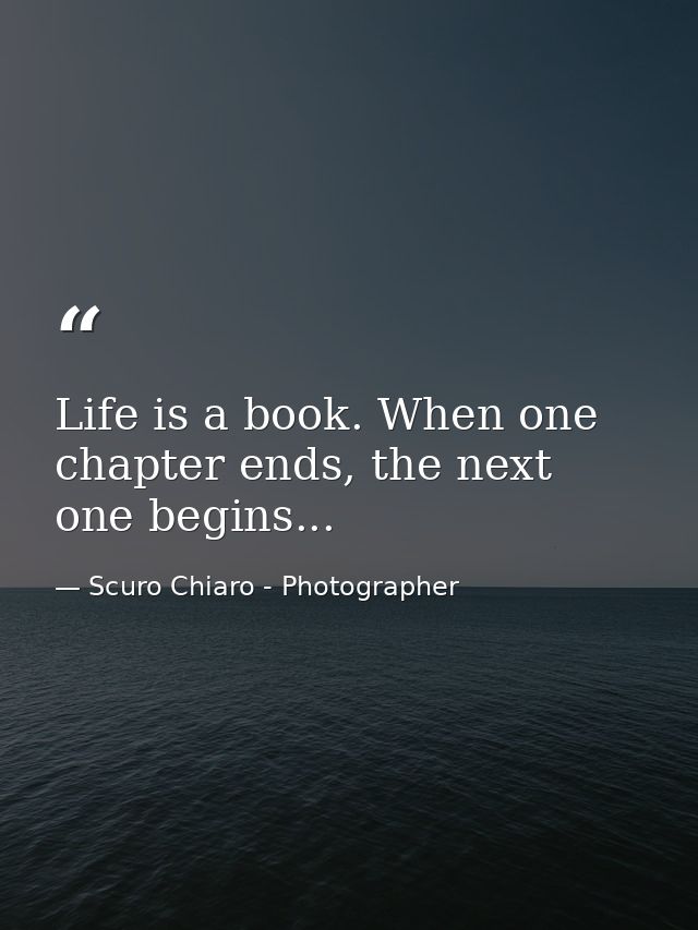 Life is a book. When one chapter ends, the next one begins... — Scuro Chiaro - Photographer