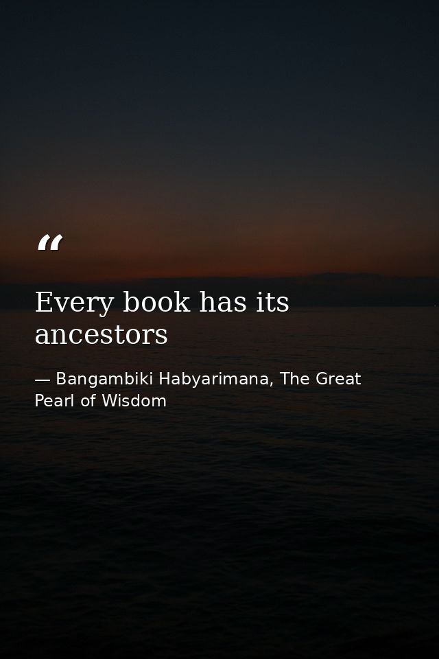 Every book has its ancestors — Bangambiki Habyarimana, The Great Pearl of Wisdom