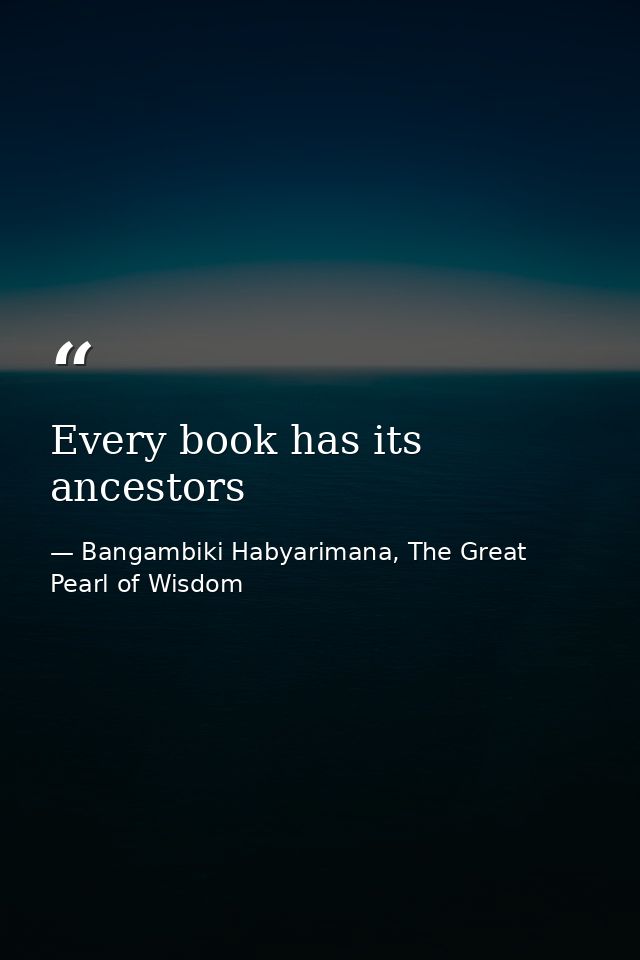 Every book has its ancestors — Bangambiki Habyarimana, The Great Pearl of Wisdom
