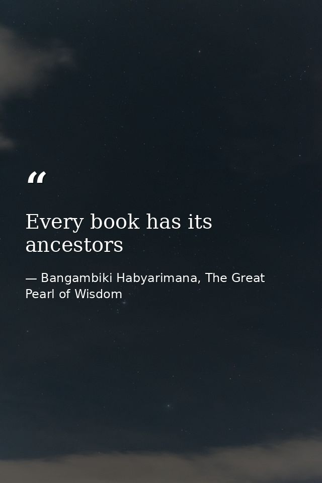 Every book has its ancestors — Bangambiki Habyarimana, The Great Pearl of Wisdom