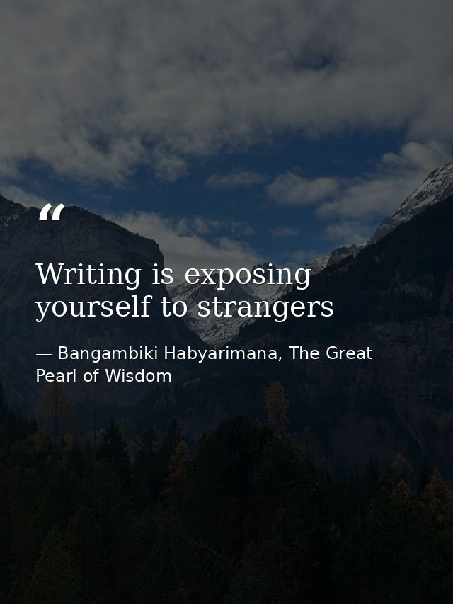 Writing is exposing yourself to strangers — Bangambiki Habyarimana, The Great Pearl of Wisdom