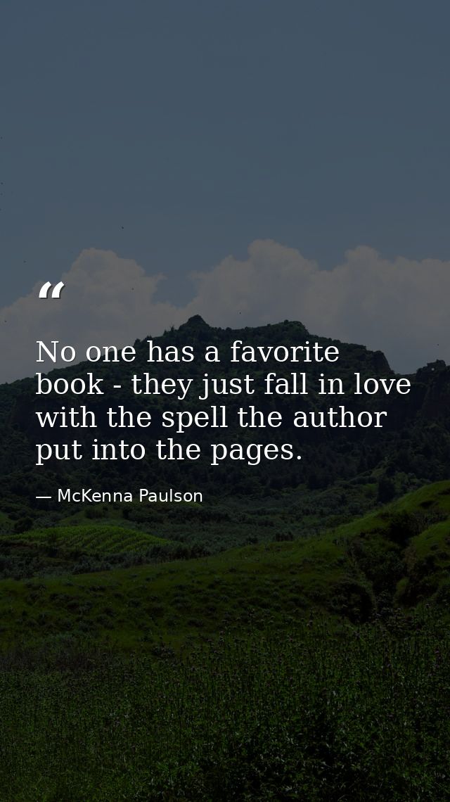 No one has a favorite book - they just fall in love with the spell the author put into the pages. — McKenna Paulson