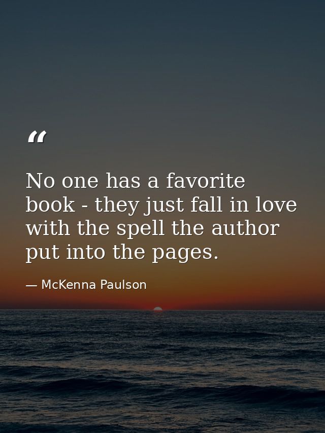 No one has a favorite book - they just fall in love with the spell the author put into the pages. — McKenna Paulson
