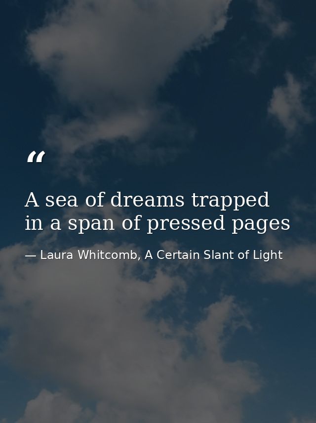 A sea of dreams trapped in a span of pressed pages — Laura Whitcomb, A Certain Slant of Light