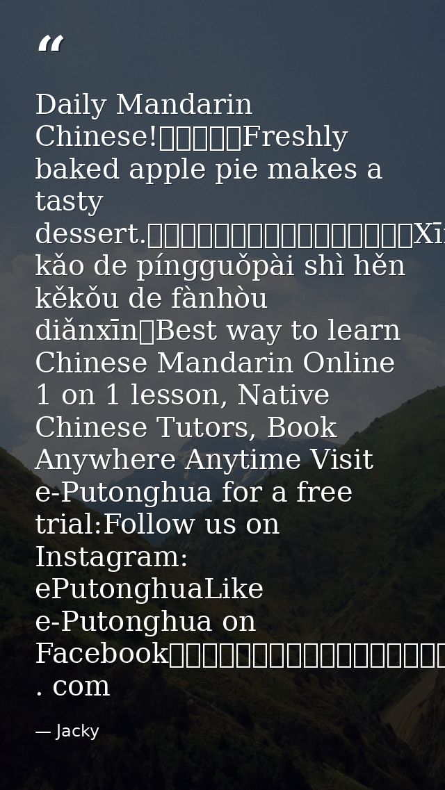 Daily Mandarin Chinese!每日普通話Freshly baked apple pie makes a tasty dessert.新烤的蘋果派是很可口的飯後點心。Xīn kǎo de píngguǒpài shì hěn  — Jacky