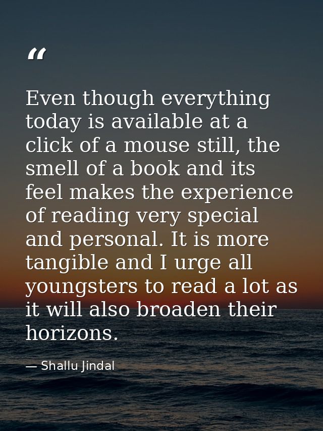 Even though everything today is available at a click of a mouse still, the smell of a book and its feel makes the experi — Shallu Jindal