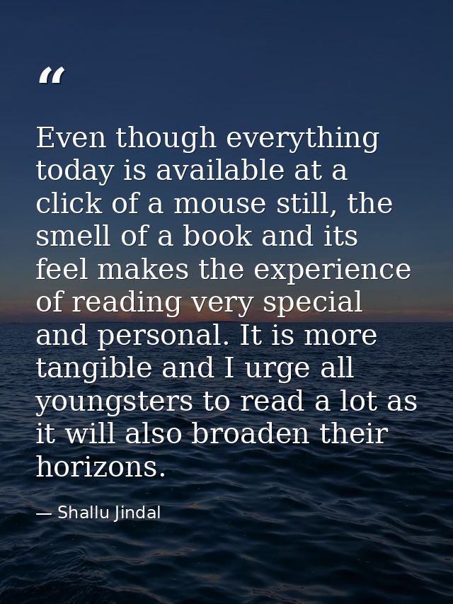 Even though everything today is available at a click of a mouse still, the smell of a book and its feel makes the experi — Shallu Jindal